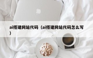 吉林ai搭建网站代码（ai搭建网站代码怎么写）