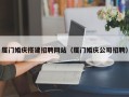 吉林厦门婚庆搭建招聘网站（厦门婚庆公司招聘）