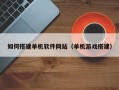 吉林如何搭建单机软件网站（单机游戏搭建）